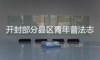 開封部分縣區青年普法志愿者開展多形式普法活動