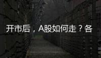 開市后，A股如何走？各大券商有何研判？