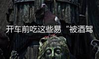 開車前吃這些易“被酒駕” 豆腐乳酒精過高