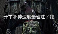 開車哪種速度最省油？終于有了答案！