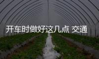 開車時做好這幾點 交通事故會自己遠離你