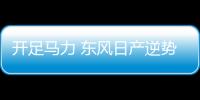開足馬力 東風(fēng)日產(chǎn)逆勢保持穩(wěn)健進(jìn)擊