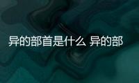 異的部首是什么 異的部首是什么偏旁