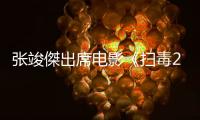 張竣傑出席電影《掃毒2天地對決》發布會 全心投入塑造全新角色