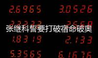 張繼科誓要打破宿命破奧運魔咒 帶傷不妨礙比賽