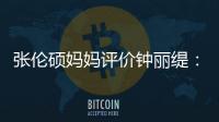 張倫碩媽媽評價(jià)鐘麗緹：面面俱到，再小幾歲就完美了