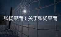 張楊果而（關于張楊果而的基本情況說明介紹）