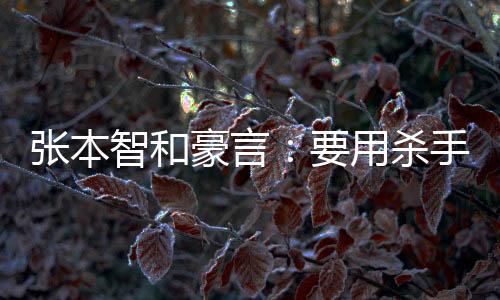 張本智和豪言：要用殺手锏為日本時隔49年奪金