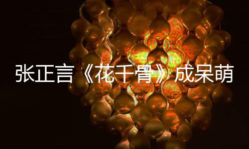 張正言《花千骨》成呆萌表情帝 友玩壞“火夕”【娛樂新聞】風尚中國網