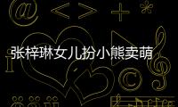 張梓琳女兒扮小熊賣萌 表情豐富鏡頭感強