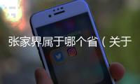 張家界屬于哪個(gè)省（關(guān)于張家界屬于哪個(gè)省的基本情況說明介紹）