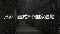 張家口建成8個國家濕地公園