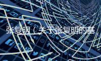 張復明（關于張復明的基本情況說明介紹）