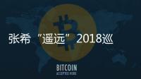 張希“遙遠”2018巡演繼續 年度收官定檔天津