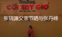張鎬濂父親節曬與張丹峰合影 一家人走出畢瀅風波