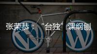 張榮恭：“臺獨(dú)”課綱刨中國國民黨的根，挑釁整個(gè)中華民族葬送兩岸和平