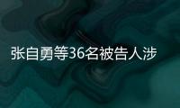 張自勇等36名被告人涉黑案一審庭審結束！