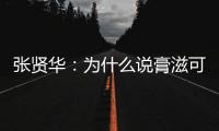 張賢華：為什么說膏滋可以淡斑抗衰？