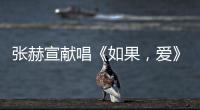 張赫宣獻唱《如果，愛》 為愛《畫地為牢》