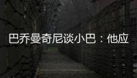 巴喬曼奇尼談小巴：他應該端正自己的態度