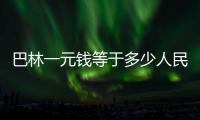 巴林一元錢等于多少人民幣包括巴林1元是多少人民幣匯率的具體內容