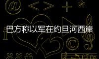 巴方稱以軍在約旦河西岸逮捕15名巴勒斯坦人