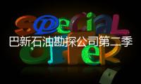 巴新石油勘探公司第二季度報(bào)告發(fā)布