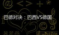 巴德對決：巴西VS德國歷史戰(zhàn)績