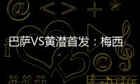 巴薩VS黃潛首發：梅西格列茲曼領銜 德容皮克出戰