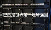 巴西是世界第一足球強國，也絲毫不為過！