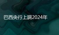 巴西央行上調2024年及2025年通脹預期