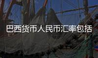 巴西貨幣人民幣匯率包括人民幣巴西幣幣匯率的具體內(nèi)容