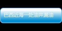 巴西近海一處油井漏油 美石油巨頭雪佛龍擔(dān)全責(zé)