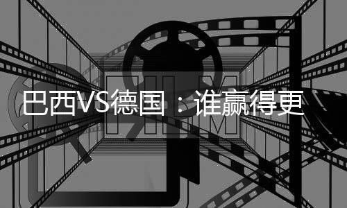 巴西VS德國：誰贏得更多？