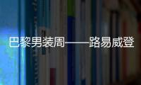 巴黎男裝周——路易威登發布春夏新品