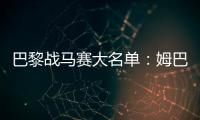 巴黎戰(zhàn)馬賽大名單：姆巴佩領銜，李剛?cè)省⒌秦惾R、埃梅里在列