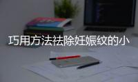 巧用方法祛除妊娠紋的小技巧
