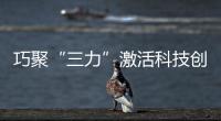巧聚“三力”激活科技創(chuàng)新動能_