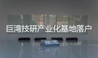 巨灣技研產(chǎn)業(yè)化基地落戶廣州 投資30億