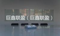 巨鑫聯(lián)盈（巨鑫聯(lián)盈）