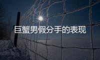 巨蟹男假分手的表現