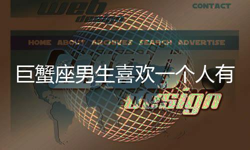 巨蟹座男生喜歡一個人有什么表現