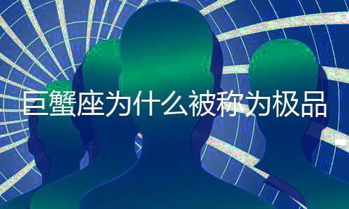 巨蟹座為什么被稱為極品星座