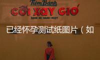已經懷孕測試紙圖片（如何正確使用測孕試紙）