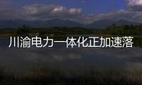 川渝電力一體化正加速落地