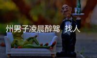 州男子凌晨醉駕  找人頂包承諾給5萬