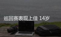 巡回賽表現(xiàn)上佳 14歲小將首演展露驚人潛質(zhì)