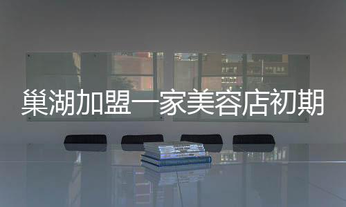 巢湖加盟一家美容店初期成本