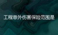 工程意外傷害保險范圍是多少錢