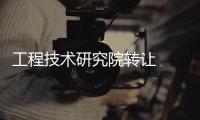 工程技術研究院轉讓  信息技術研究院轉讓